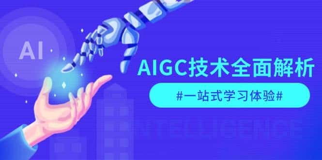 AIGC技术全面解析,从指令优化到生活应用,再到商业落地,一站式学习体验-优优云创网