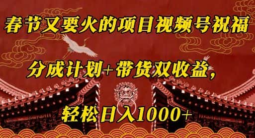 春节又要火的项目视频号祝福，分成计划+带货双收益，轻松日入几张-优优云创网