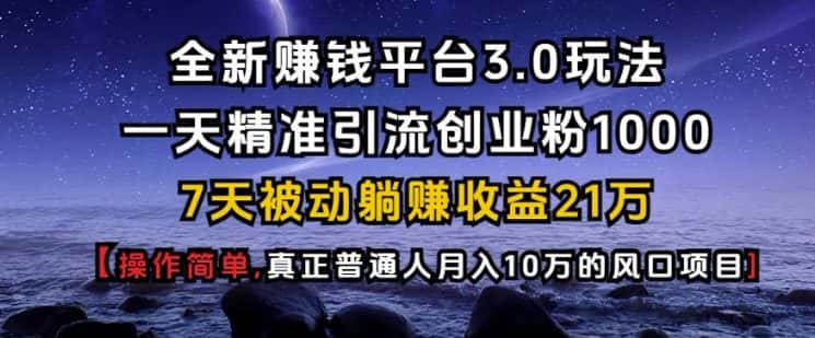 全新赚钱平台3.0玩法一天精准引流创业粉1000.7天被动躺Z收益21W【仅揭秘】-优优云创网