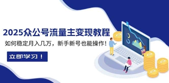 2025众公号流量主变现教程:如何稳定月入几万,新手新号也能操作-优优云创网