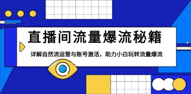 直播间流量爆流秘籍,详解自然流运营与账号激活,助力小白玩转流量爆流-优优云创网