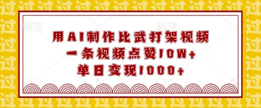 用AI制作比武打架视频，一条视频点赞10W+，单日变现1k-优优云创网