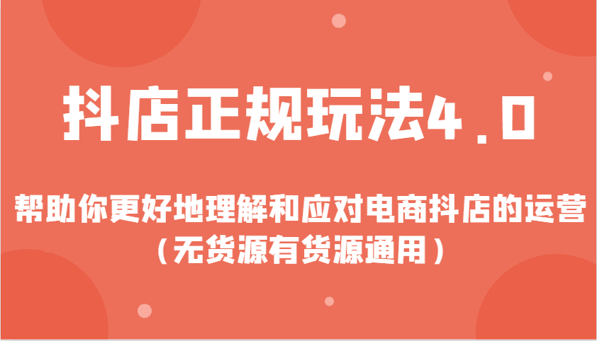 抖店正规玩法4.0,帮助你更好地理解和应对电商抖店的运营(无货源有货源通用)-优优云创网
