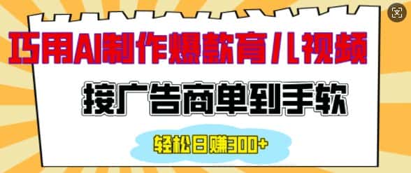 用AI制作情感育儿爆款视频，接广告商单到手软，日入200+-优优云创网