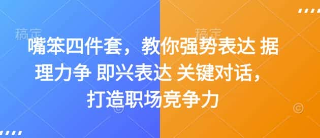 嘴笨四件套，教你强势表达 据理力争 即兴表达 关键对话，打造职场竞争力-优优云创网
