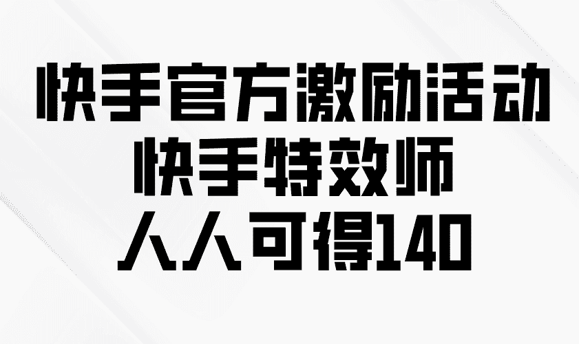 （13903期）快手官方激励活动-快手特效师，人人可得140-优优云创网