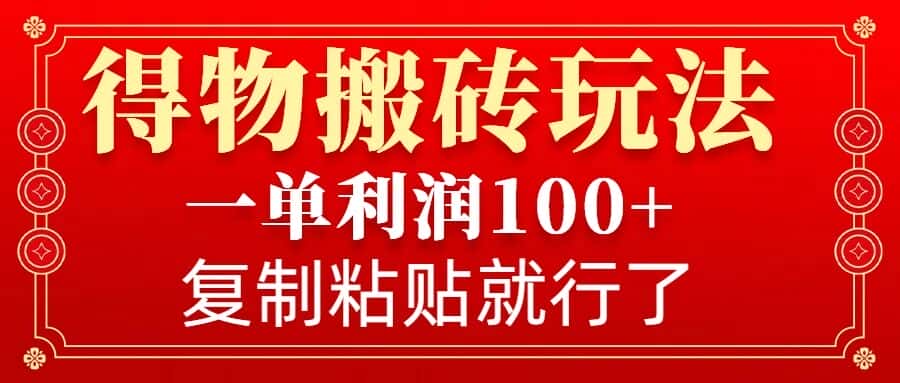 得物搬砖无门槛玩法,一单利润100+,无脑操作会复制粘贴就行-优优云创网