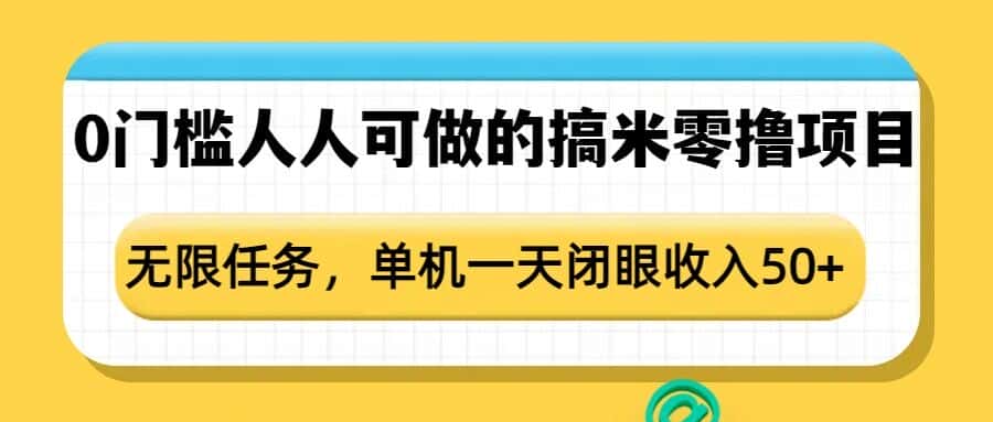 0门槛人人可做的搞米零撸项目,无限任务,单机一天闭眼收入50+-优优云创网