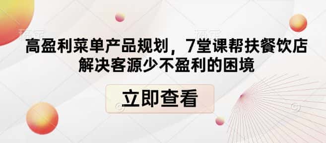 高盈利菜单产品规划,7堂课帮扶餐饮店解决客源少不盈利的困境-优优云创网