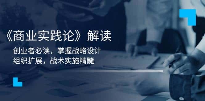 《商业实践论》解读:创业者必读,掌握战略设计,组织扩展,战术实施精髓-优优云创网