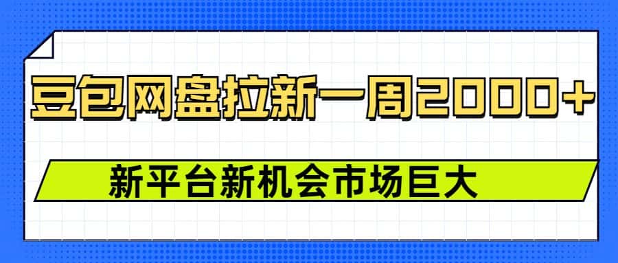 豆包网盘拉新，一周2000+新平台新机会-优优云创网