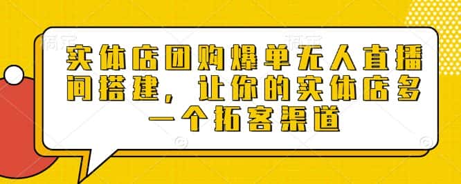 实体店团购爆单无人直播间搭建,让你的实体店多一个拓客渠道-优优云创网
