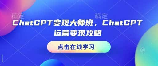ChatGPT变现大师班,ChatGPT运营变现攻略-优优云创网