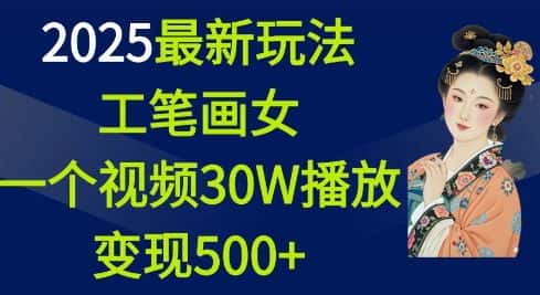 2025最新玩法,工笔画美女,一个视频30万播放变现500+-优优云创网
