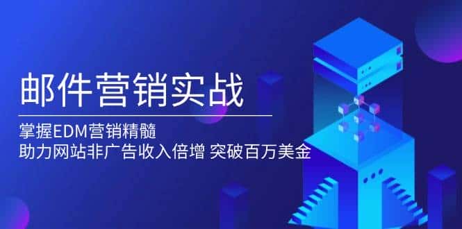 邮件营销实战，掌握EDM营销精髓，助力网站非广告收入倍增，突破百万美金-优优云创网