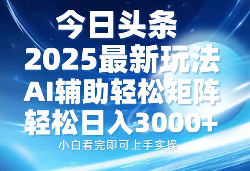 (13958期)今日头条2025最新玩法,思路简单,复制粘贴,AI辅助,轻松矩阵日入3000+-优优云创网