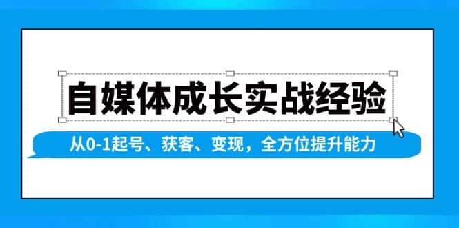 (13963期)自媒体成长实战经验,从0-1起号、获客、变现,全方位提升能力-优优云创网