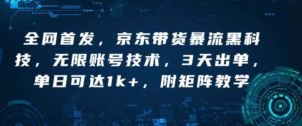 全网首发,京东带货暴流黑科技,无限账号技术,3天出单,单日可达1k+,附矩阵教学-优优云创网
