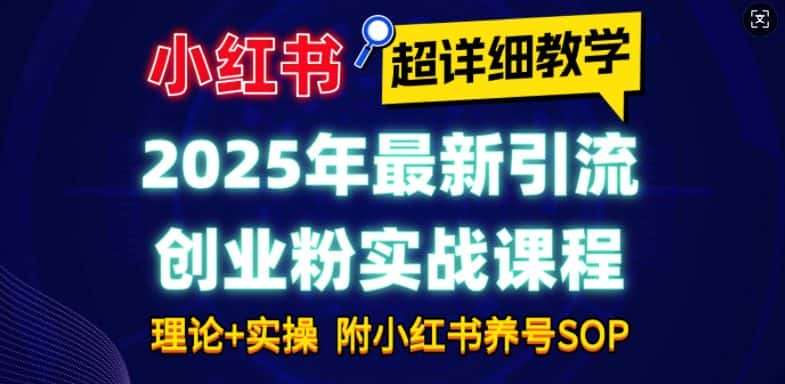 2025年最新小红书引流创业粉实战课程【超详细教学】小白轻松上手,月入1W+,附小红书养号SOP-优优云创网