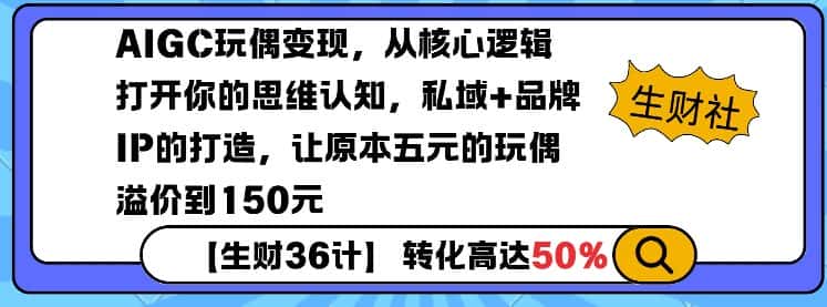 AIGC玩偶变现,从核心逻辑打开你的思维认知,私域+品牌IP的打造,让原本五元的玩偶溢价到150元-优优云创网