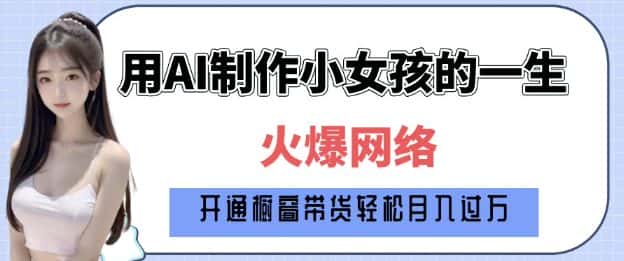 爆火AI小女孩从1岁到80岁制作教程拆解,纯原创制作,日入多张-优优云创网