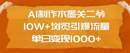 AI制作水墨关二爷,10W+浏览引爆流量,单日变现1k-优优云创网