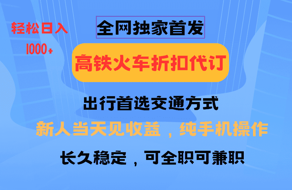 全网独家首发   全国高铁火车折扣代订   新手当日变现  纯手机操作 日入1000+-优优云创网