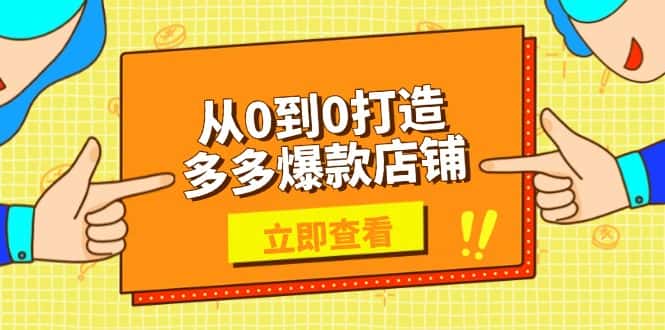 (13973期)从0到0打造多多爆款店铺,选品、上架、优化技巧,助力商家实现高效运营-优优云创网