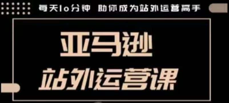聪明的跨境人都在学的亚马逊站外运营课,每天10分钟,手把手教你成为站外运营高手-优优云创网