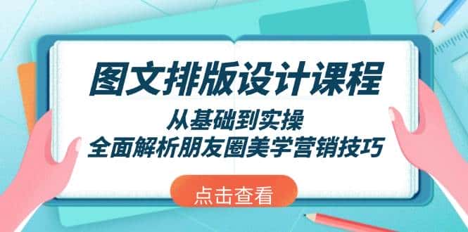 图文排版设计课程,从基础到实操,全面解析朋友圈美学营销技巧-优优云创网
