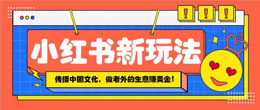 小红书流量新玩法，传播中国传统文化的同时，做老外的生意赚美金！-优优云创网