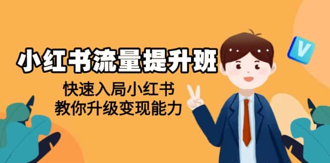 （14003期）小红书流量提升班，帮助学员快速入局小红书，教你升级变现能力-优优云创网