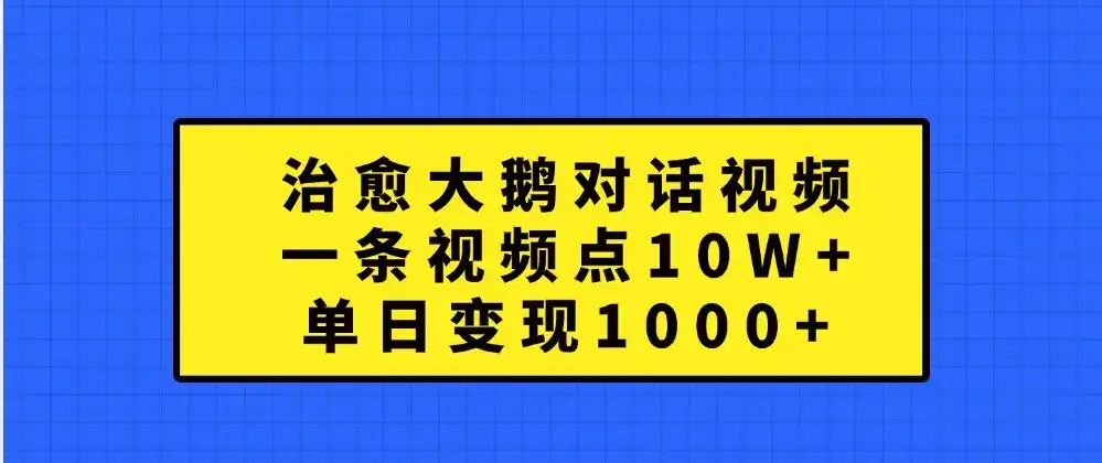 治愈大鹅对话视频,一条视频点赞 10W+,单日变现1000+-优优云创网