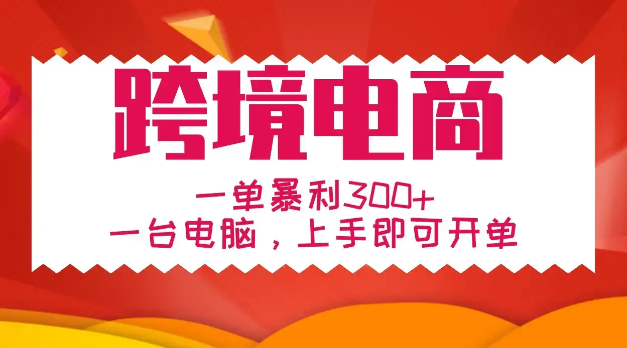 手把手教学跨境电商，一单暴利300+，一台电脑上手即可开单-优优云创网