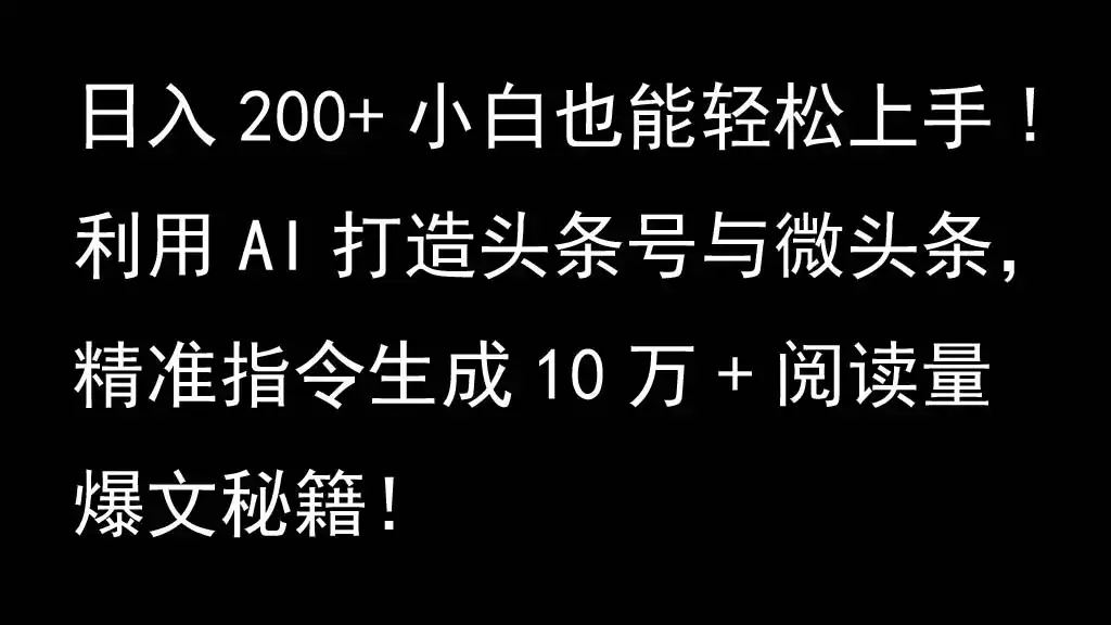 利用AI打造头条号与微头条,精准指令生成10万+阅读量爆文秘籍!日入200+小白也能轻…-优优云创网