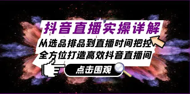 抖音直播实操详解：从选品排品到直播时间把控，全方位打造高效抖音直播间-优优云创网