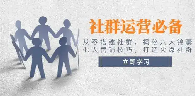 社群运营必备!从零搭建社群,揭秘六大锦囊、七大营销技巧,打造火爆社群-优优云创网