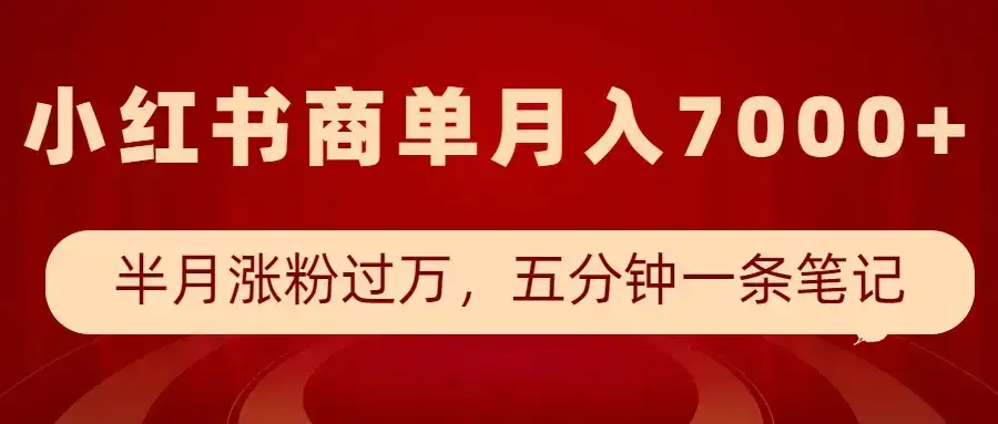 小红书商单最新玩法,半个月涨粉过万,五分钟一条笔记,月入7000+-优优云创网