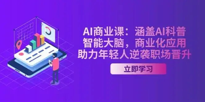 AI商业课:涵盖AI科普,智能大脑,商业化应用,助力年轻人逆袭职场晋升-优优云创网