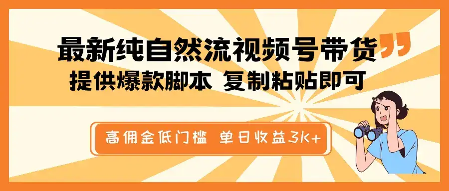 最新纯自然流视频号带货,提供爆款脚本简单 复制粘贴即可,高佣金低门槛,单日收益3K+-优优云创网