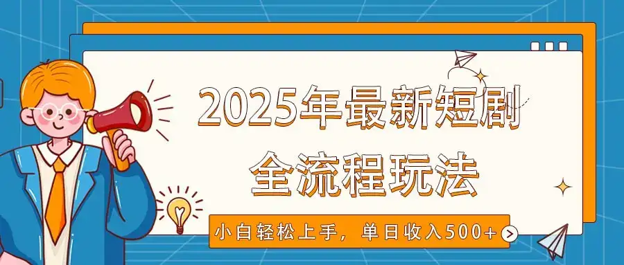 2025年最新短剧玩法,全流程实操,小白轻松上手,视频号抖音同步分发,单日收入500+-优优云创网