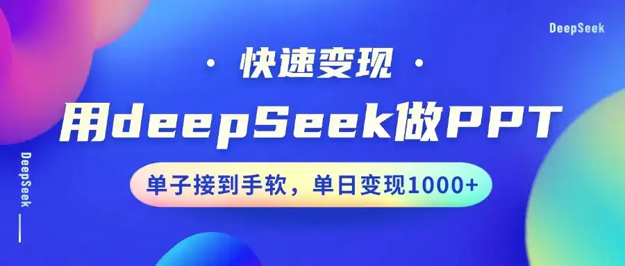 用DeepSeek做PPT,快速变现,单子接到手软,单日变现1000+-优优云创网