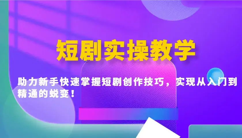 短剧实操教学,助力新手快速掌握短剧创作技巧,实现从入门到精通的蜕变!-优优云创网