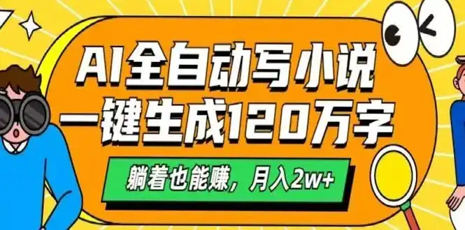 AI自动写小说,一键生成120万字,躺着也能赚,月入2w+-优优云创网