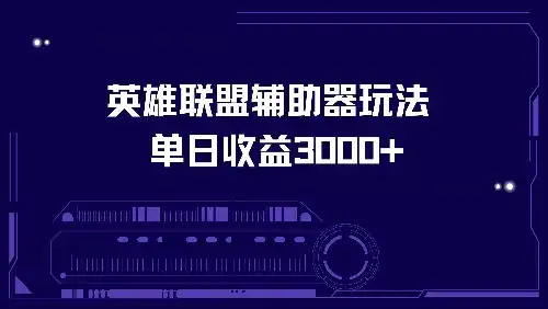 （13031期）英雄联盟辅助器玩法单日收益3000+-优优云创网