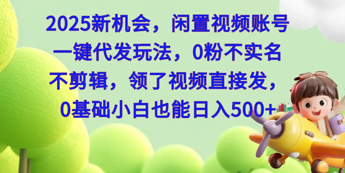 2025每月躺赚+新机会，闲置视频账号一键代发玩法，0粉不实名不剪辑，领了视频直接发，0基础小白也能日入500+-优优云创网