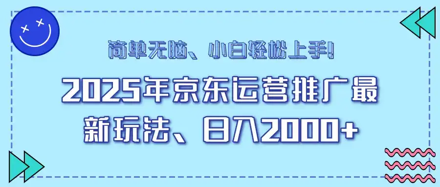 25年京东运营推广最新玩法，日入2000+，小白轻松上手！-优优云创网