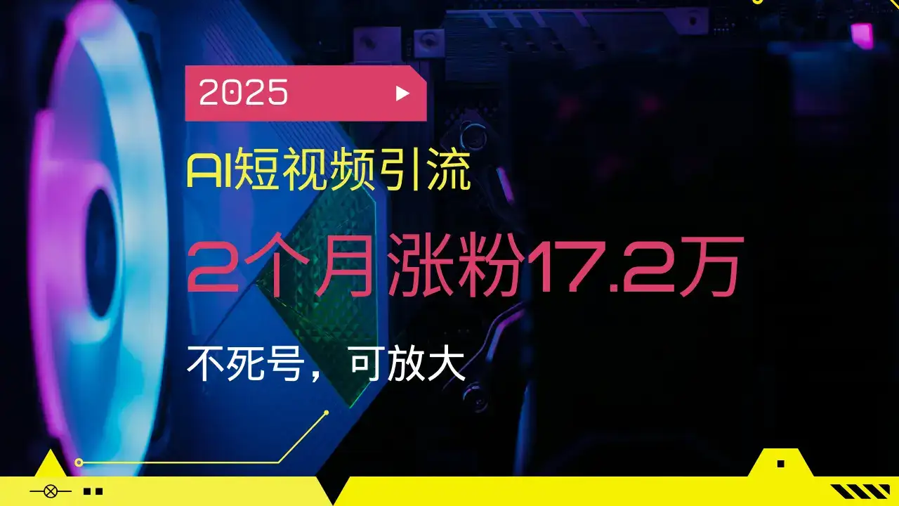 2025AI短视频引流，2个月涨粉17.2万，不死号，可放大-优优云创网