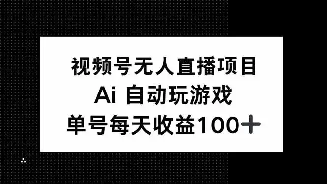 视频号无人直播项目，AI自动玩游戏，每天收益150+-优优云创网