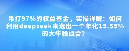 付费文章：吊打97%的权益基金，实操详解：如何利用deepseek来选出一个年化15.55%的大牛股组合?-优优云创网